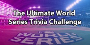 World Series Trivia: Can You Answer These 10 Quiz Questions?